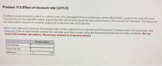 Problem 11-3 Effect of discount rate (LO11-3) A brilliant young scientist is killed in a plane crash. It is anticipated that
