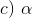 c) a