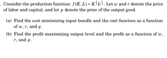 . Consider the production function: f(K,L)=KLA. Let w and r denote the price of labor and capital, and let p denote the price