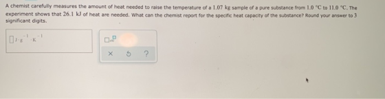 A chemist carefully measures the amount of heat needed to raise the temperature of a 1.07 kg sample of a pure substance from