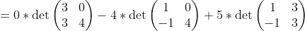 =0*det egin{pmatrix}3&0 3&4end{pmatrix}-4* det egin{pmatrix}1&0 -1&4end{pmatrix}+5* det egin{pmatrix}1&3 -1&3end{pmatrix}