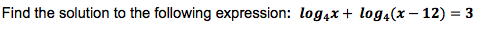 Find the solution to the following expression: log4x + log4(x - 12) = 3