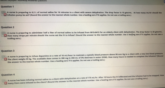 REUILS UISplayed incorrect Answered Questions Question 1 A nurse is preparing to 0.2 L of normal saline for 16 minutes to a c