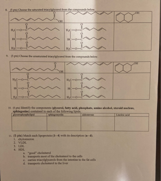 8.5 pts) Choose the saturated triacylglycerol from the compounds below. HC-0- HC-00 HC-0 1.C- 0-C 9. (5 pts) Choose the unsat