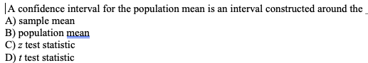 A confidence interval for the population mean is an interval constructed around the A) sample mean B) population mean C) z te