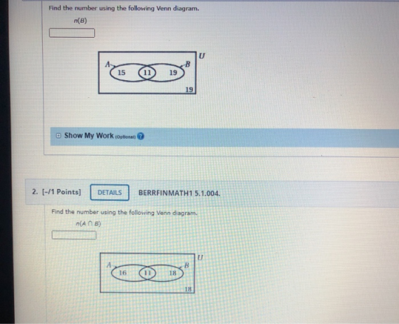 Find the number using the following Venn diagram. n(B) U 15 11 19 19 o Show My Work (optional) 2. (-/1 Points) DETAILS BERRFI