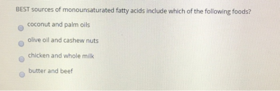 BEST sources of monounsaturated fatty acids include which of the following foods? coconut and palm oils olive oil and cashew