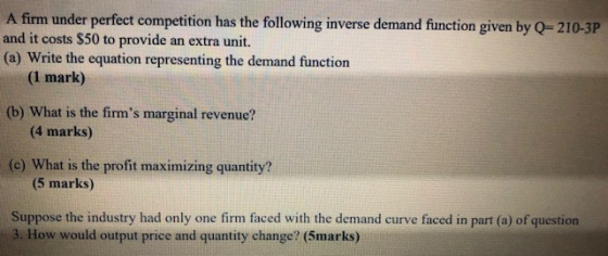 A firm under perfect competition has the following inverse demand function given by Q=210-3P and it costs $50 to provide an e