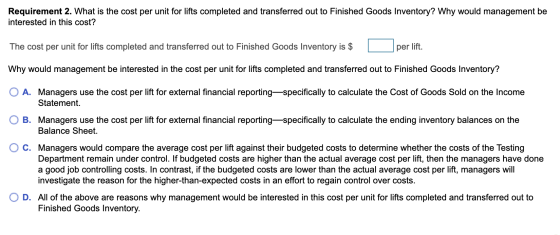 Requirement 2. What is the cost per unit for lifts completed and transferred out to Finished Goods Inventory? Why would manag