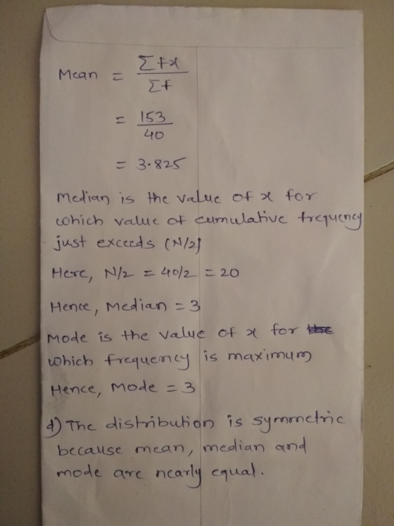 Mean 153 to ะ 3.825 median is the value of χ foY tohich valuc ot eumulative treqen just exceeds (N/ Hente, median 3 Mode is the Valle of χ for Ohicわfrequen cy lis maximum Hence, Mode 3 The dishibuch on is sy rnmeme because mean, median and mode are nearly e7ual.