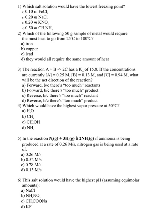 1) Which salt solution would have the lowest freezing point? a) 0.10 m FeCl, b) 0.20 m NaCl 20.20 m KNO d) 0.50 m CH NH 2) Wh