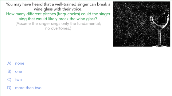 You may have heard that a well-trained singer wine glass with their voice. How many different pitches (frequencies) could the