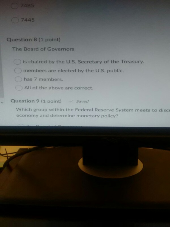 7485 07445 Question 8 (1 point) The Board of Governors O is chaired by the U.S. Secretary of the Treasury. members are electe