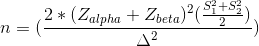n=(\frac{2*(Z_{alpha}+Z_{beta})^2(\frac{S_1^2+S_2^2}{2})}{\Delta^2})