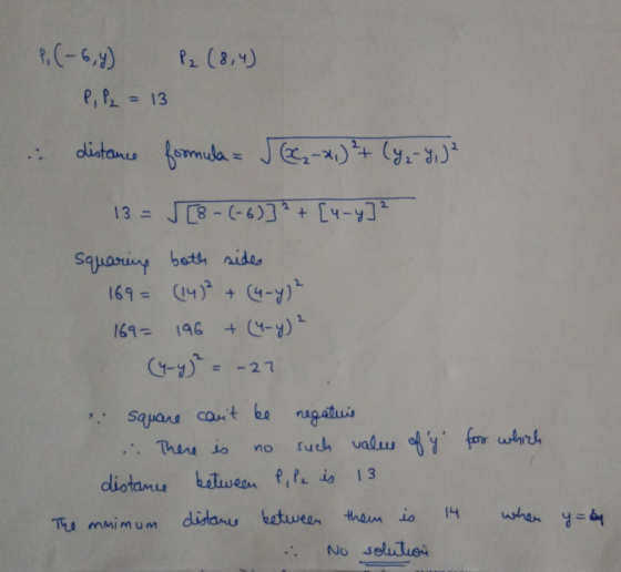 P. (-6,y) P2 (8,4) P, P₂ = 13 distance formula = 562-2)²+ (yz-y, J² 13 = J [8-(-6)]” + [4-y] squaring both sides 169= (14)² +
