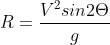 R =\frac{V^{2}sin2\Theta }{g}