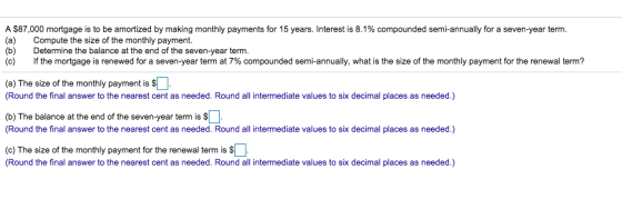 A $87,000 mortgage is to be amortized by making monthly payments for 15 years. Interest is 8.1% compounded semi-annually for
