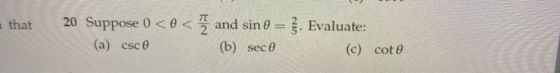 that 20 Suppose 0 <0 < and sin 0 = }. Evaluate: (a) csce (b) sece (c) cote