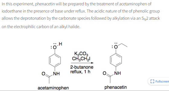 In this experiment, phenacetin will be prepared by the treatment of acetaminophen of iodoethane in the presence of base under