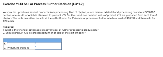 Exercise 11-13 Sell or Process Further Decision (LO11-7) Wexpro, Inc., produces several products from processing 1 ton of cly