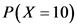 P(X = 10)
