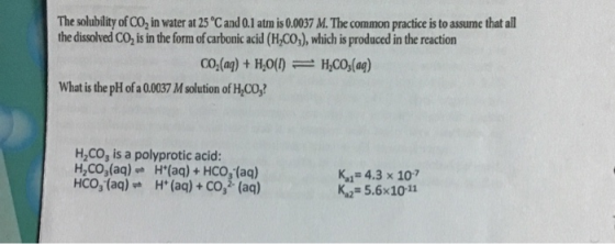 The solubility of Co, in water at 25 °C and 0.1 atm is 0.0037 M. The common practice is to assume that all the dissolved CO i