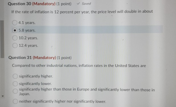 Question 30 (Mandatory) (1 point) Saved If the rate of inflation is 12 percent per year, the price level will double in about
