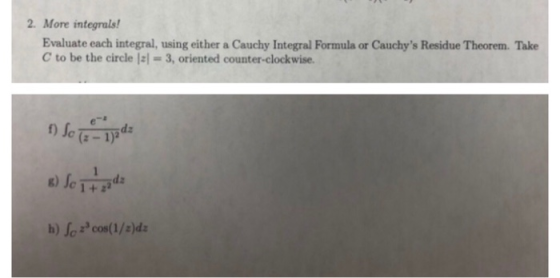 2. More integrals! Evaluate each integral, using either a Cauchy Integral Formula or Cauchys Residue Theorem. Take C to be t