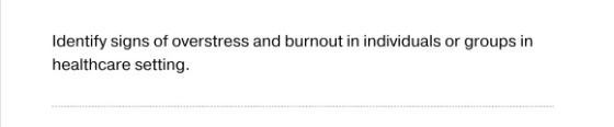 Identify signs of overstress and burnout in individuals or groups in healthcare setting.