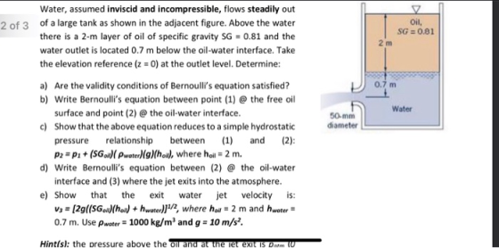 2 of 3 Water, assumed inviscid and incompressible, flows steadily out of a large tank as shown in the adjacent figure. Above
