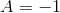 A=-1