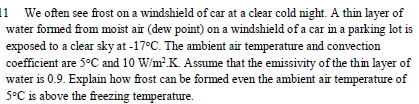 11 We often see frost on a windshield of car at a clear cold night. A thin layer of water formed from moist ar dew point) on
