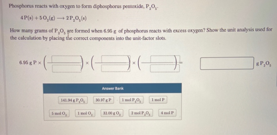 Phosphorus reacts with oxygen to form diphosphorus pentoxide, P,O. 4P(8) +502(8) 2P,0,() How many grams of P,0, are formed wh