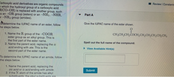 Review Constanta Part A Give the IUPAC name of the ester shown. Carboxylic acid derivatives are organic compounds which the h