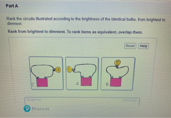 Part A Rank the circuits illustrated according to the brightness of the identical bulbs, from brightest to dimmest. Rank from