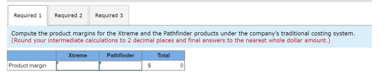 Required 1 Required 2 Required 3 Compute the product margins for the Xtreme and the Pathfinder products under the companys t