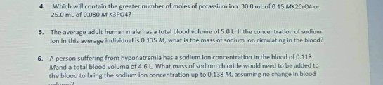 4. Which will contain the greater number of moles of potassium ion: 30.0 mL of 0.15 MK 2004 or 25.0 mL of 0.080 M K3PO4? 5. T