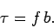 \begin{displaymath} \tau = f b. \end{displaymath}