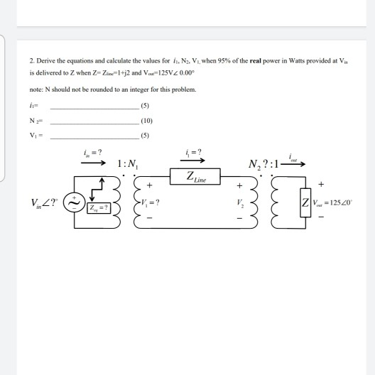 2. Derive the equations and calculate the values for 11. Nz. V, when 95% of the real power in Watts provided at V. is deliver
