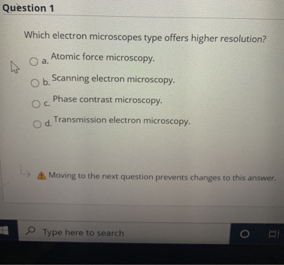 Question 1 Which electron microscopes type offers higher resolution? Atomic force microscopy. b. Scanning electron microscopy