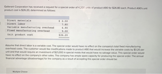 Gallerani Corporation has received a request for a special order of 4,200 units of product A90 for $26.80 each. Product A90s