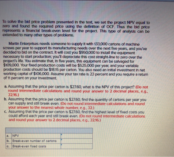 To solve the bid price problem presented in the text, we set the project NPV equal to zero and found the required price using