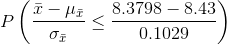 P\left ( \frac{\bar{x}-\mu _{\bar{x}}}{\sigma _{\bar{x}}} \leq\frac{8.3798-8.43}{0.1029}\right )