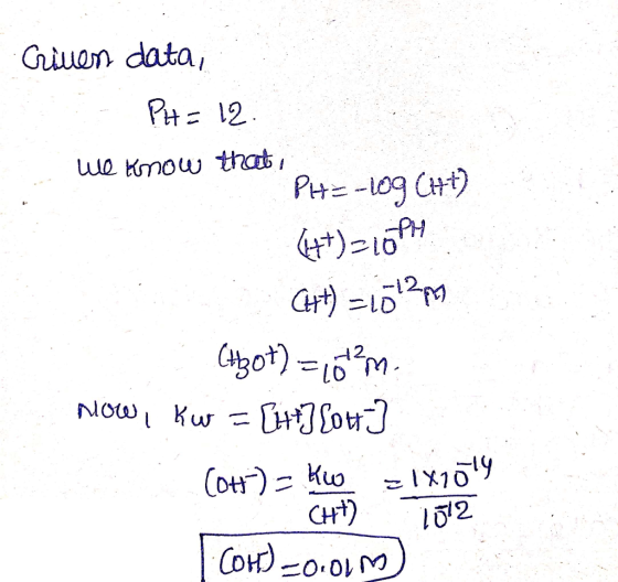 Griuen data, PH= 12. We know that, PH= -189 ) (t)=1024 Cht) = 1020 CH3ot) = 10²m. Now, Kw = [***] [ou] (H)= las” [COH)=0.010