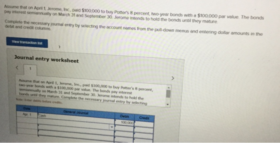 Assume that on April 1, Jerome, Inc., paid $100,000 to buy Potters 8 percent, two year bonds with a $100.000 par value. The