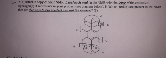 5. a. Attach a copy of your NMR. Label each peak in the NMR with the letter of the equivalent hydrogen(s) it represents in yo