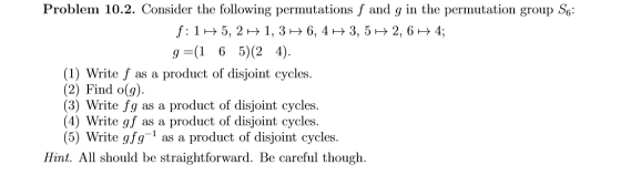 Problem 10.2. Consider the following permutations f and g in the permutation group 56: f:145, 241, 366,44 3,5 H 2,6 H4; g=(1