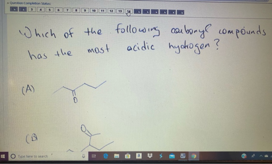 Question Completion Status Which of has the the most following carbonyl compounds acidic hydrogen? (B u o Type here to search