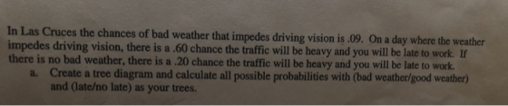In Las Cruces the chances of bad weather that impedes driving vision is .09. On a day where the weather impedes driving visio