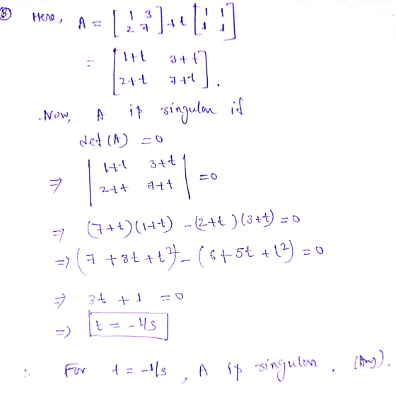 B Here, A 1!:] [:] lat G** 3+ť 7+4 240 .Now, ip singulon if det (A) 20 H1 3++ 7 2+t att =7 (7++)(1++) -(2++ ) (3+t) = 0 => (7